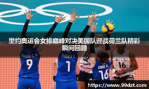 里约奥运会女排巅峰对决美国队迎战荷兰队精彩瞬间回顾